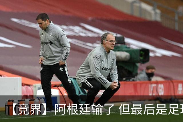 【竞界】阿根廷输了 但最后是足球赢了