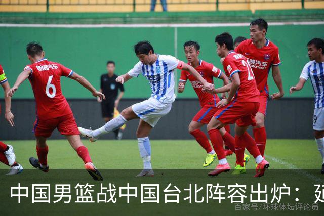 中国男篮战中国台北阵容出炉：延续上场12人不变 杨瀚森率队争胜