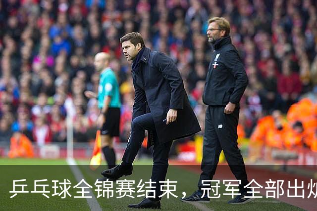 乒乓球全锦赛结束，冠军全部出炉，诞生3个不可思议，2个不争事实