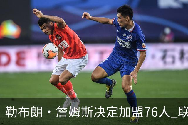 勒布朗·詹姆斯决定加盟76人 联盟多队重启2026休赛期交易