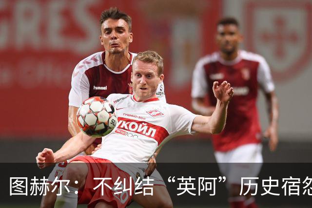图赫尔：不纠结“英阿”历史宿怨 对比赛充满渴望