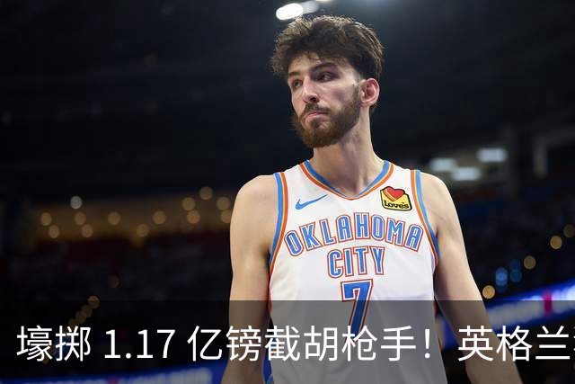 壕掷 1.17 亿镑截胡枪手！英格兰猛将加盟切尔西，双转会纪录同步刷新
