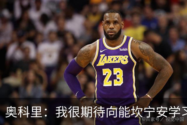 奥科里：我很期待向能坎宁安学习 也很高兴加入能争冠的队伍