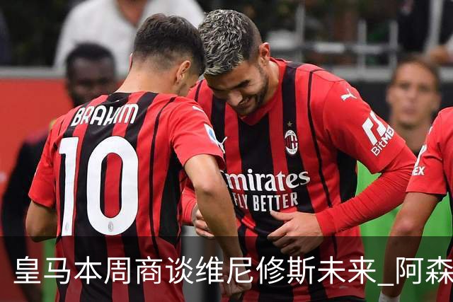 皇马本周商谈维尼修斯未来 阿森纳密切关注伺机而动