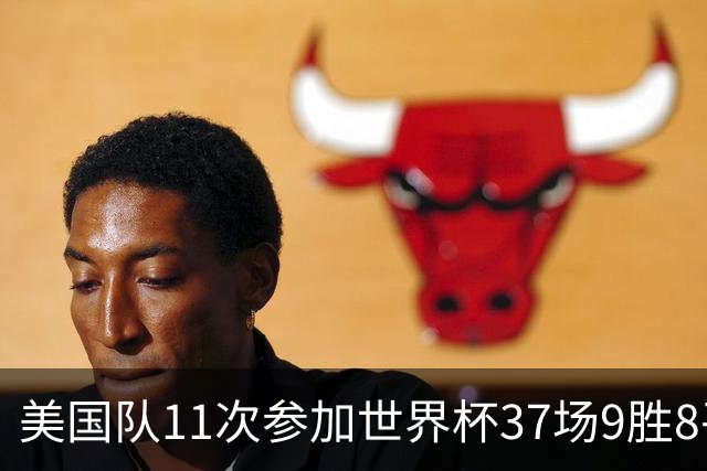 美国队11次参加世界杯37场9胜8平20负 近4场3负且当前主场2战全败
