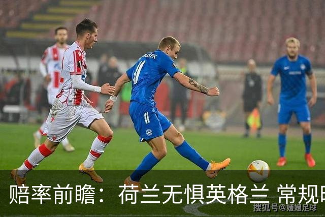 赔率前瞻：荷兰无惧英格兰 常规时间有望不败