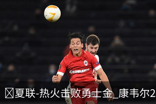 🏀夏联-热火击败勇士金 康韦尔26+5 琼斯9中1 奥尔布里奇21+6