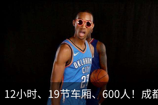 12小时、19节车厢、600人！成都蓉城首趟“球迷专列”今晚出发